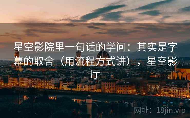 星空影院里一句话的学问：其实是字幕的取舍（用流程方式讲），星空影厅