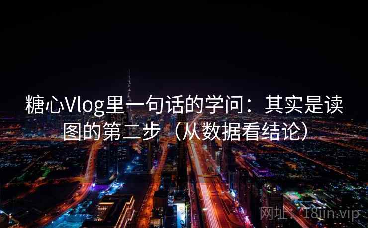 糖心Vlog里一句话的学问:其实是读图的第二步(从数据看结论) 糖心Vlog里一句话的学问:其实是读图的第二步(从数据看结论)